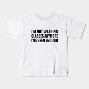 I'm not wearing glasses anymore I've seen enough Kids T-Shirt